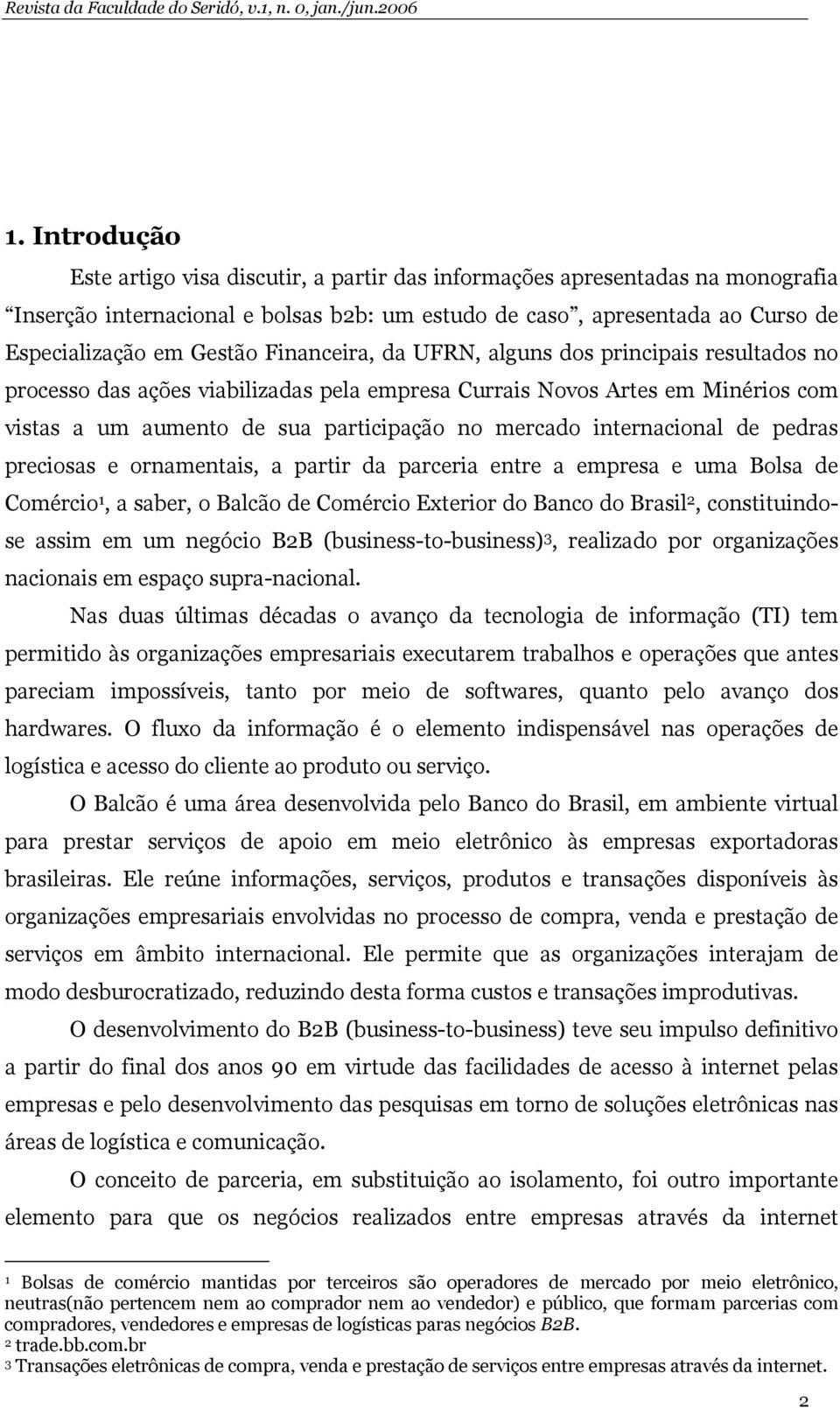 internacional de pedras preciosas e ornamentais, a partir da parceria entre a empresa e uma Bolsa de Comércio 1, a saber, o Balcão de Comércio Exterior do Banco do Brasil 2, constituindose assim em