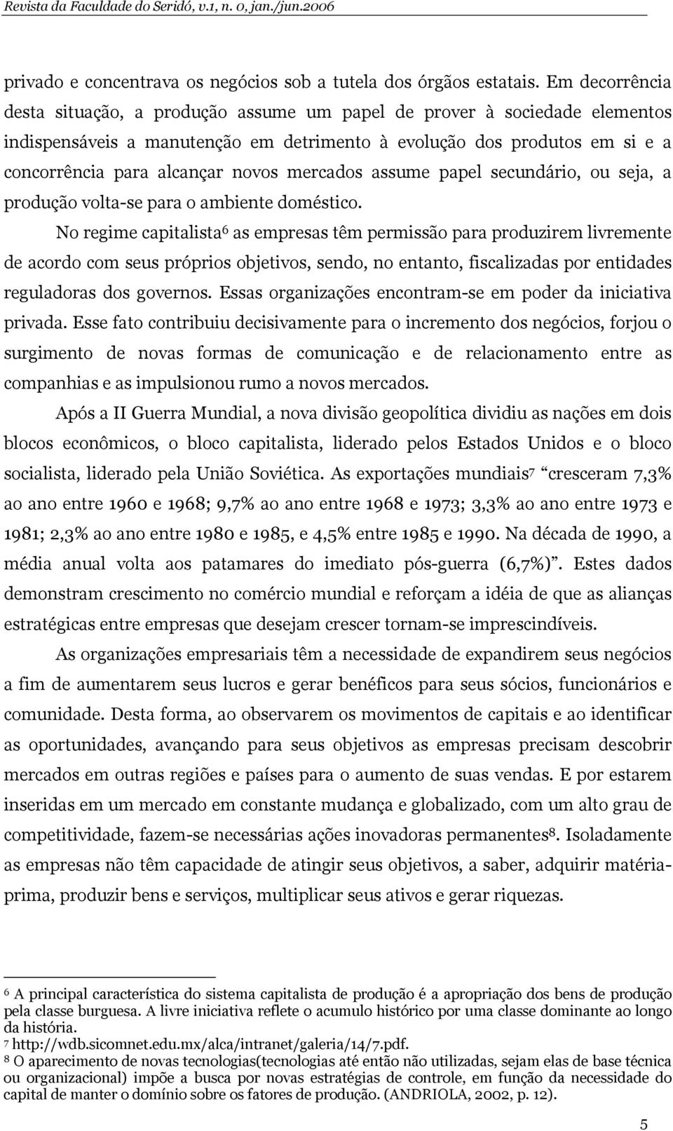 mercados assume papel secundário, ou seja, a produção volta-se para o ambiente doméstico.