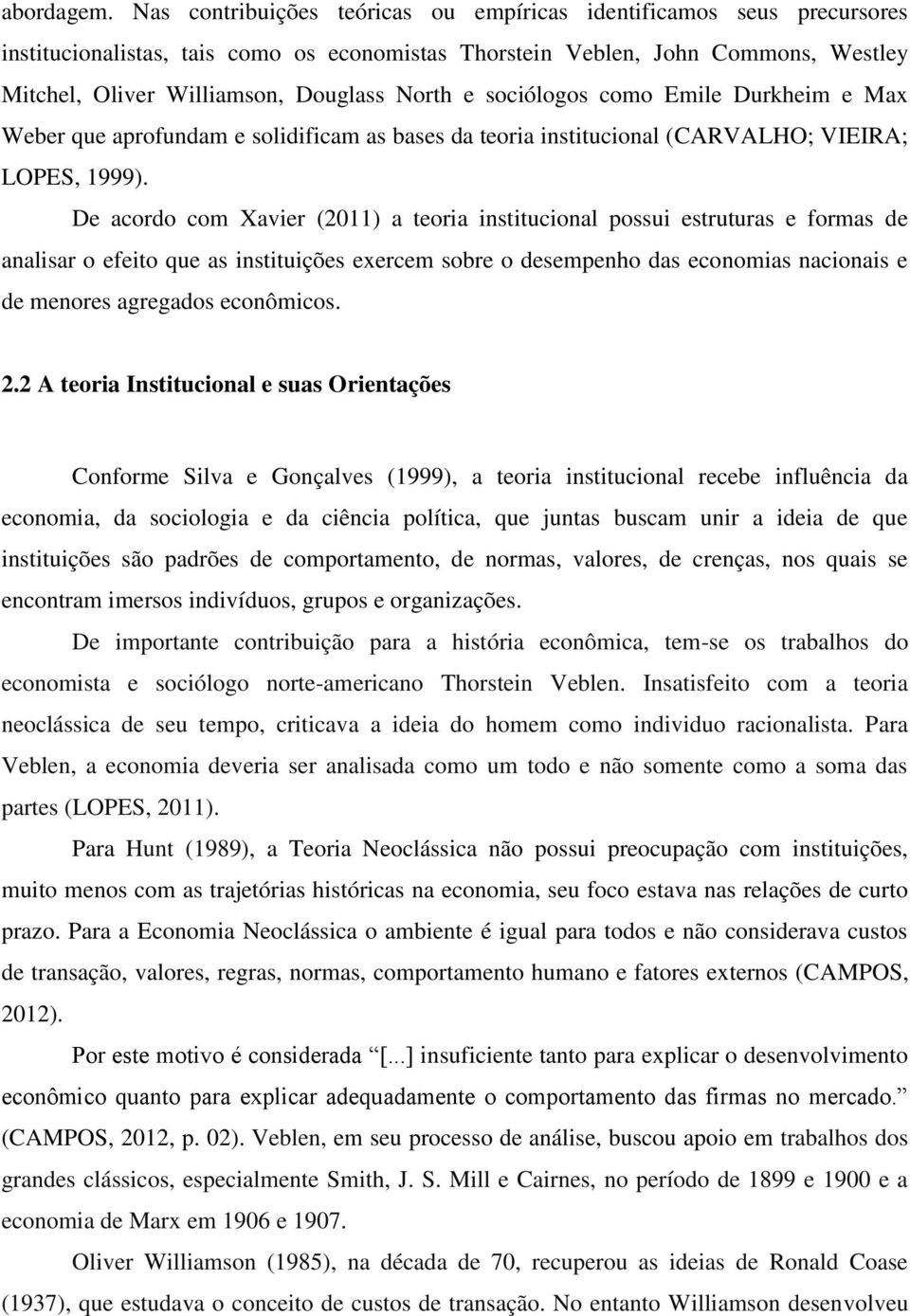 e sociólogos como Emile Durkheim e Max Weber que aprofundam e solidificam as bases da teoria institucional (CARVALHO; VIEIRA; LOPES, 1999).