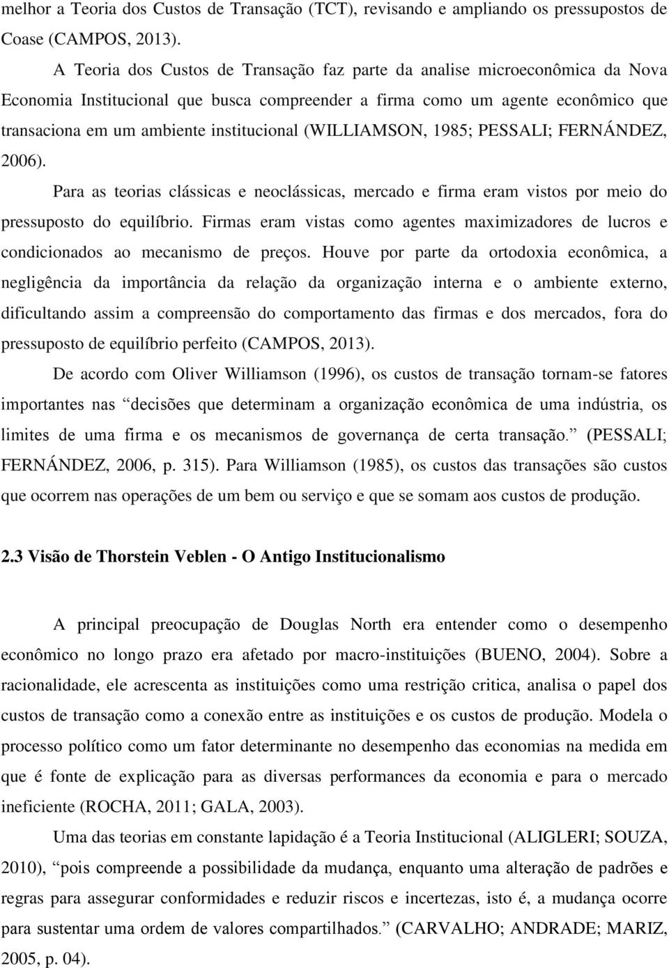 (WILLIAMSON, 1985; PESSALI; FERNÁNDEZ, 2006). Para as teorias clássicas e neoclássicas, mercado e firma eram vistos por meio do pressuposto do equilíbrio.