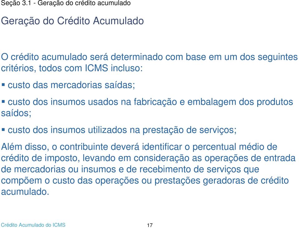 ICMS incluso: custo das mercadorias saídas; custo dos insumos usados na fabricação e embalagem dos produtos saídos; custo dos insumos utilizados na