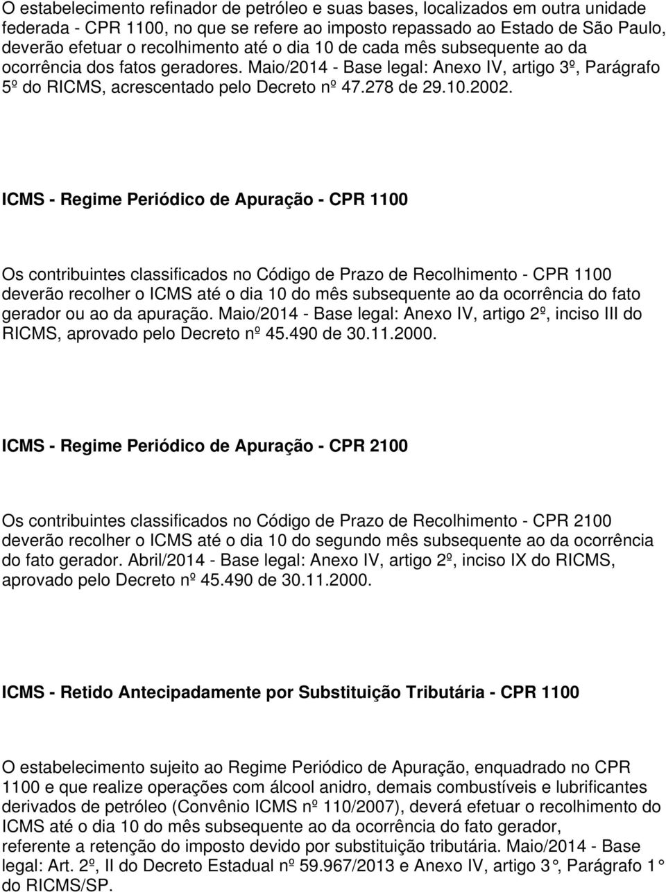 ICMS - Regime Periódico de Apuração - CPR 1100 Os contribuintes classificados no Código de Prazo de Recolhimento - CPR 1100 deverão recolher o ICMS até o dia 10 do mês subsequente ao da ocorrência do