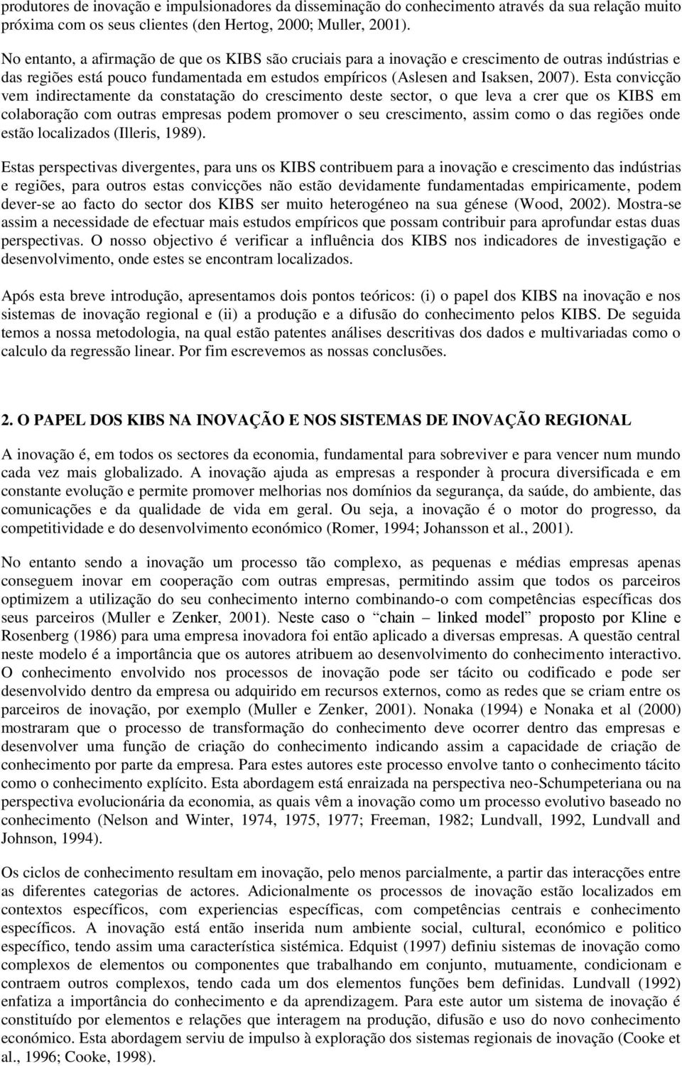 Esta convicção vem indirectamente da constatação do crescimento deste sector, o que leva a crer que os KIBS em colaboração com outras empresas podem promover o seu crescimento, assim como o das