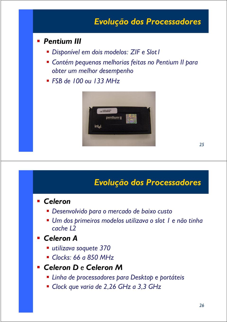 de baixo custo Um dos primeiros modelos utilizava o slot 1 e não tinha cache L2 Celeron A utilizava soquete 370 Clocks: 66