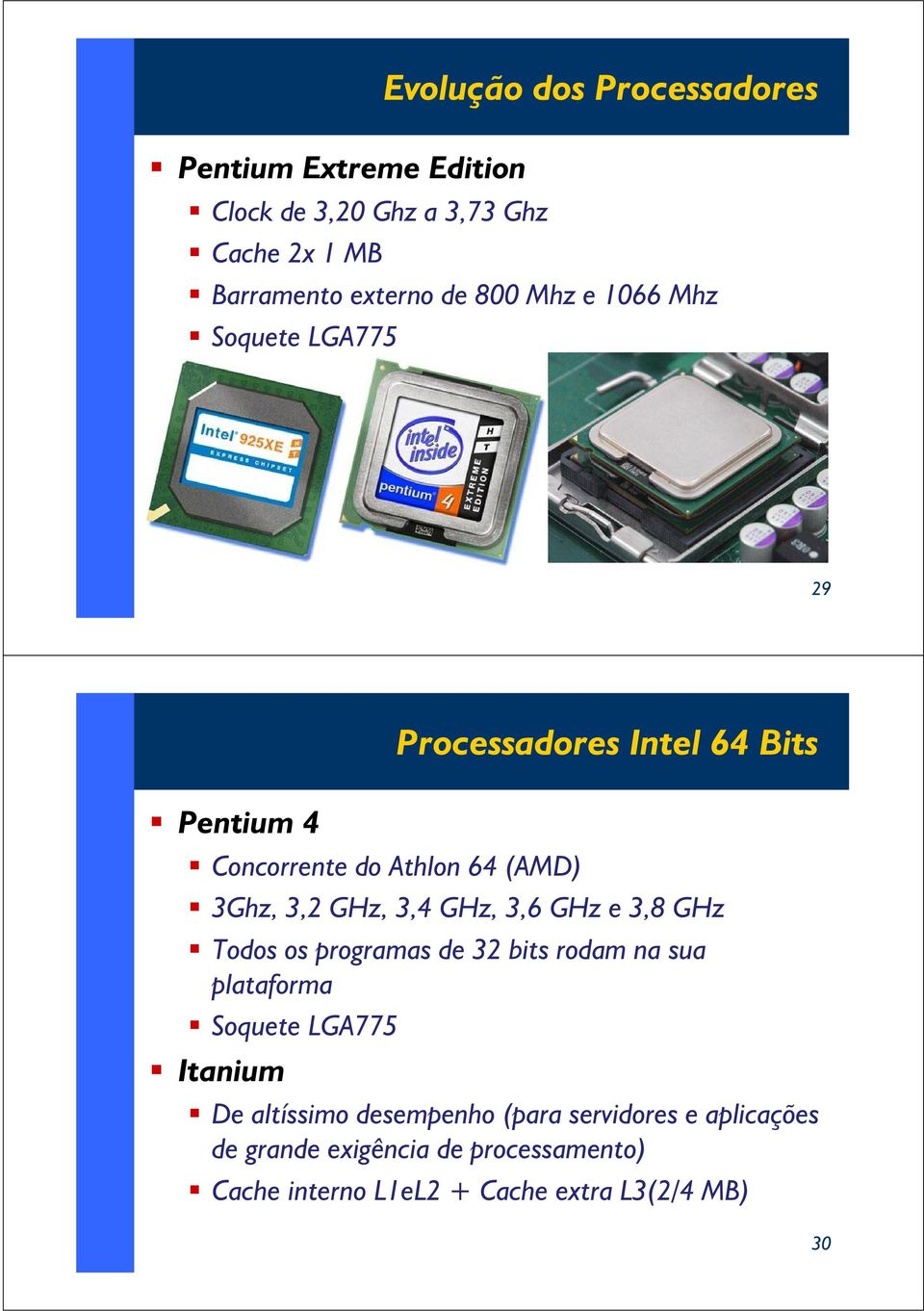 3,4 GHz, 3,6 GHz e 3,8 GHz Todos os programas de 32 bits rodam na sua plataforma Soquete LGA775 Itanium De altíssimo