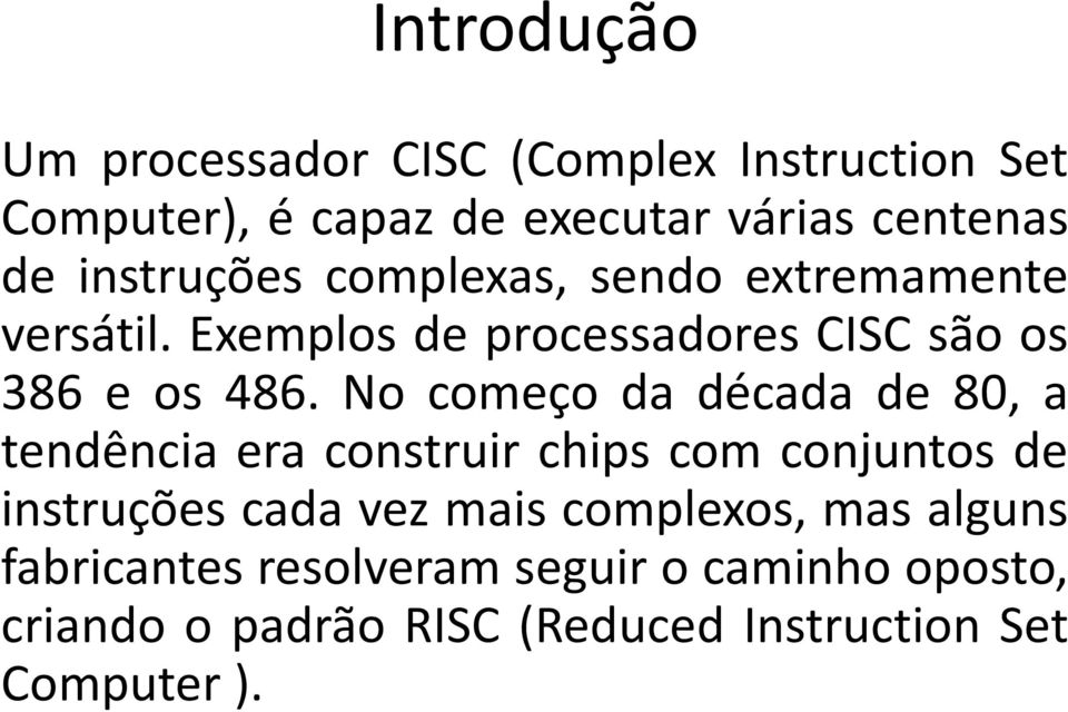 No começo da década de 80, a tendência era construir chips com conjuntos de instruções cada vez mais