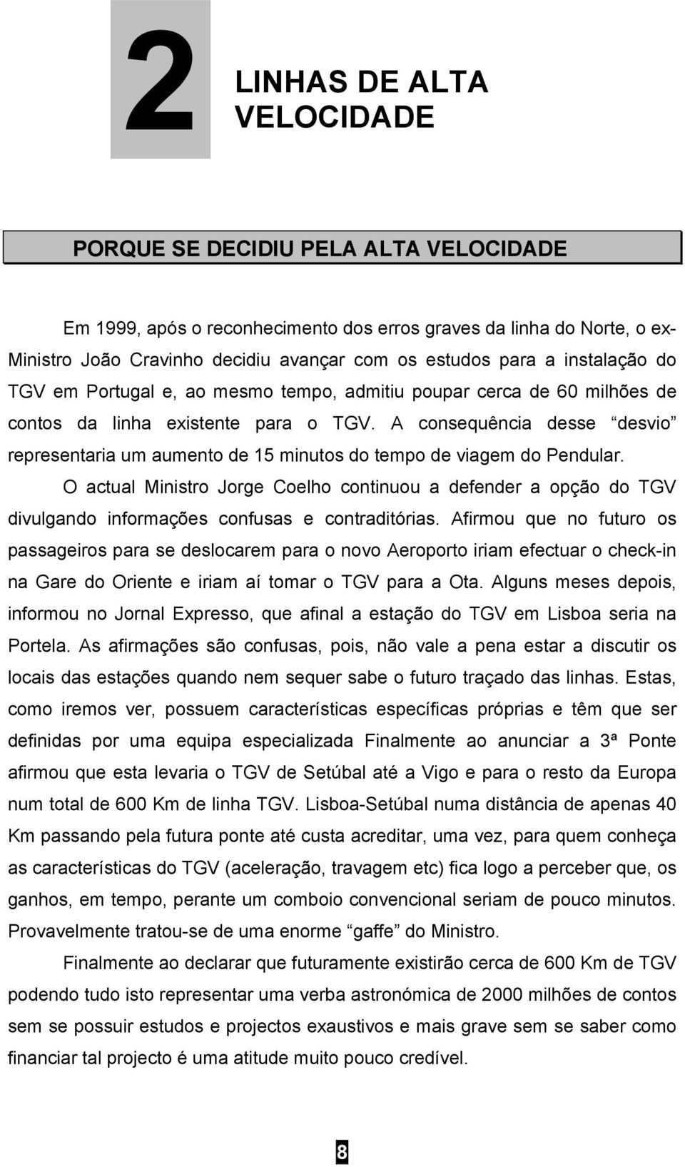 A consequência desse desvio representaria um aumento de 15 minutos do tempo de viagem do Pendular.