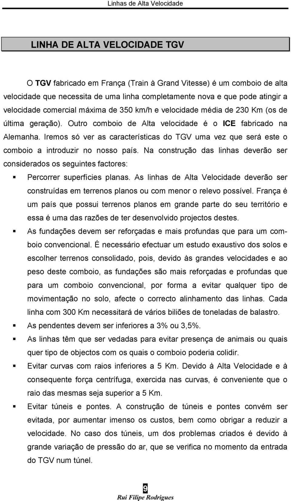 Iremos só ver as características do TGV uma vez que será este o comboio a introduzir no nosso país.