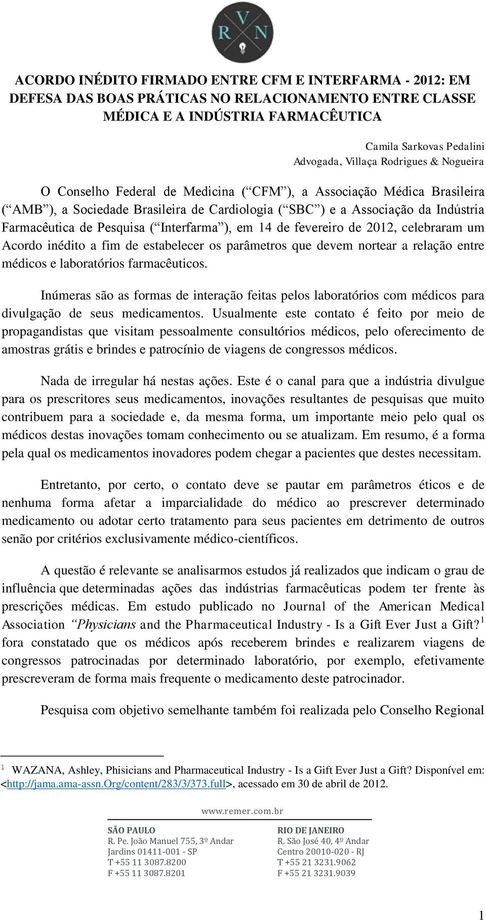 Interfarma ), em 14 de fevereiro de 2012, celebraram um Acordo inédito a fim de estabelecer os parâmetros que devem nortear a relação entre médicos e laboratórios farmacêuticos.