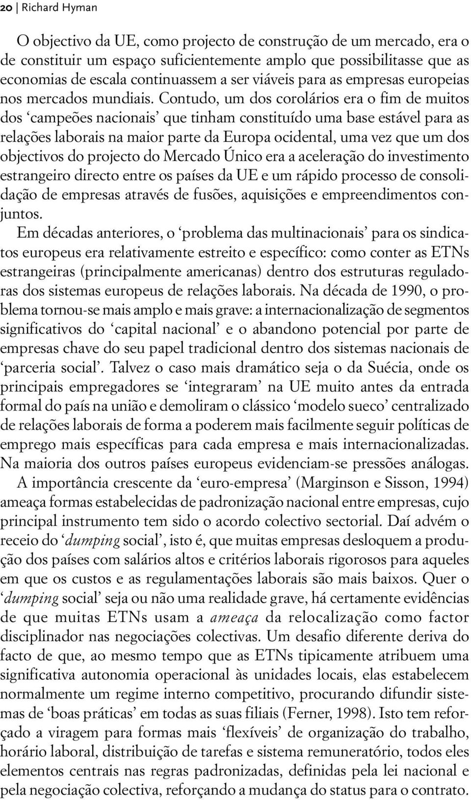 Contudo, um dos corolários era o fim de muitos dos campeões nacionais que tinham constituído uma base estável para as relações laborais na maior parte da Europa ocidental, uma vez que um dos