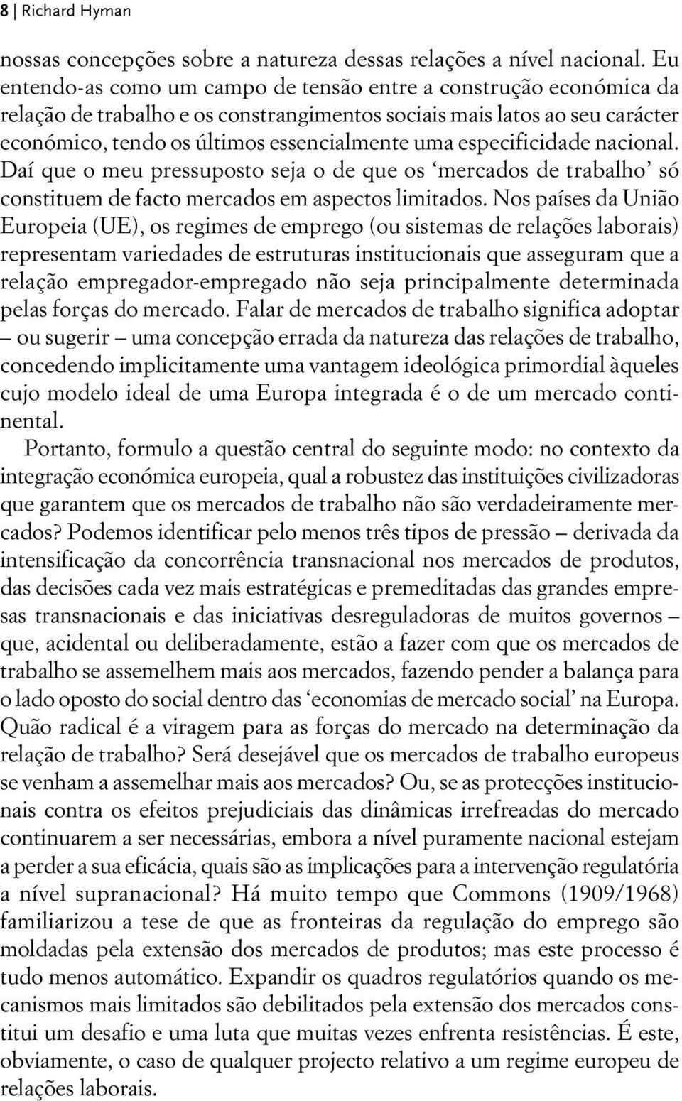 especificidade nacional. Daí que o meu pressuposto seja o de que os mercados de trabalho só constituem de facto mercados em aspectos limitados.