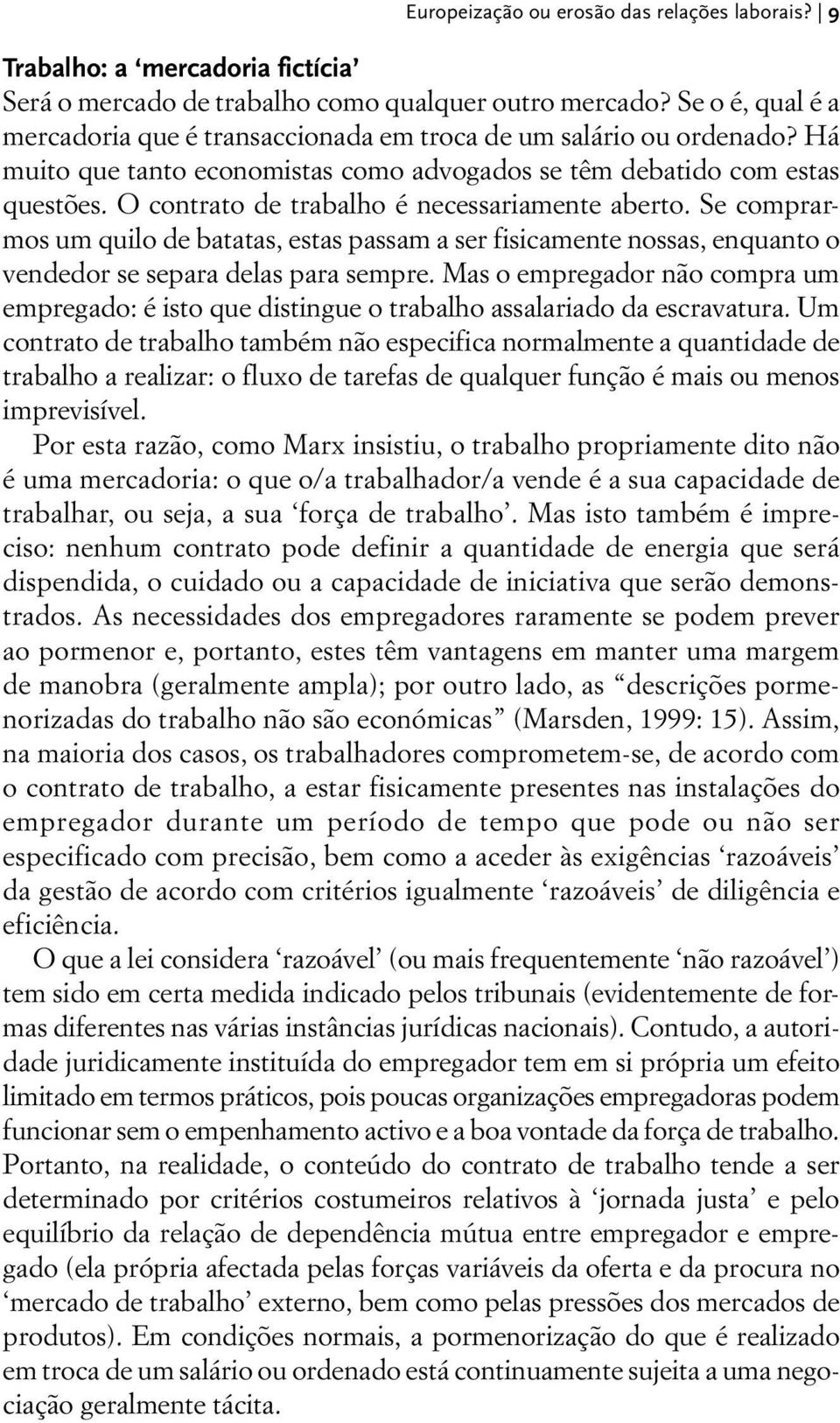 O contrato de trabalho é necessariamente aberto. Se comprarmos um quilo de batatas, estas passam a ser fisicamente nossas, enquanto o vendedor se separa delas para sempre.