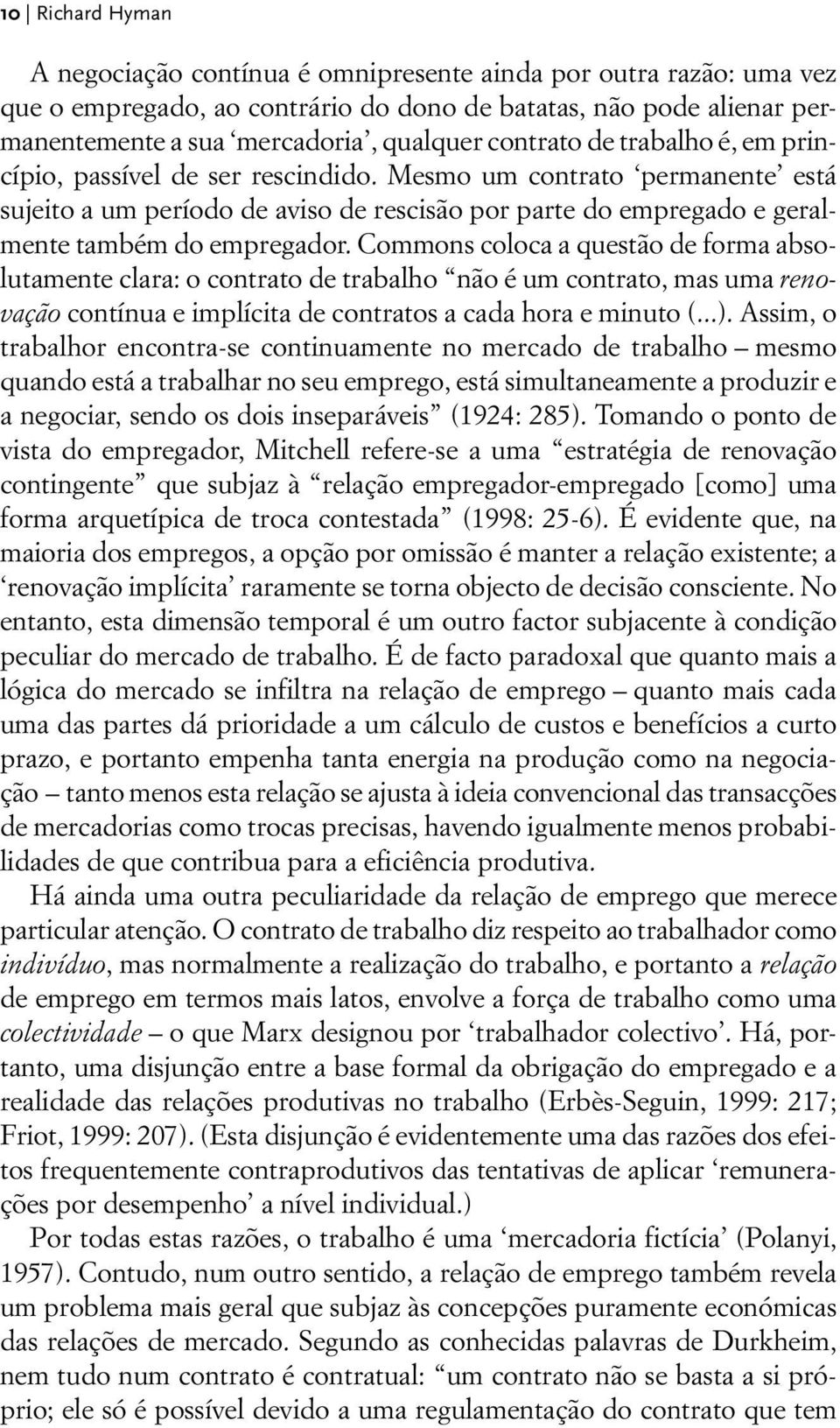 Commons coloca a questão de forma absolutamente clara: o contrato de trabalho não é um contrato, mas uma renovação contínua e implícita de contratos a cada hora e minuto (...).