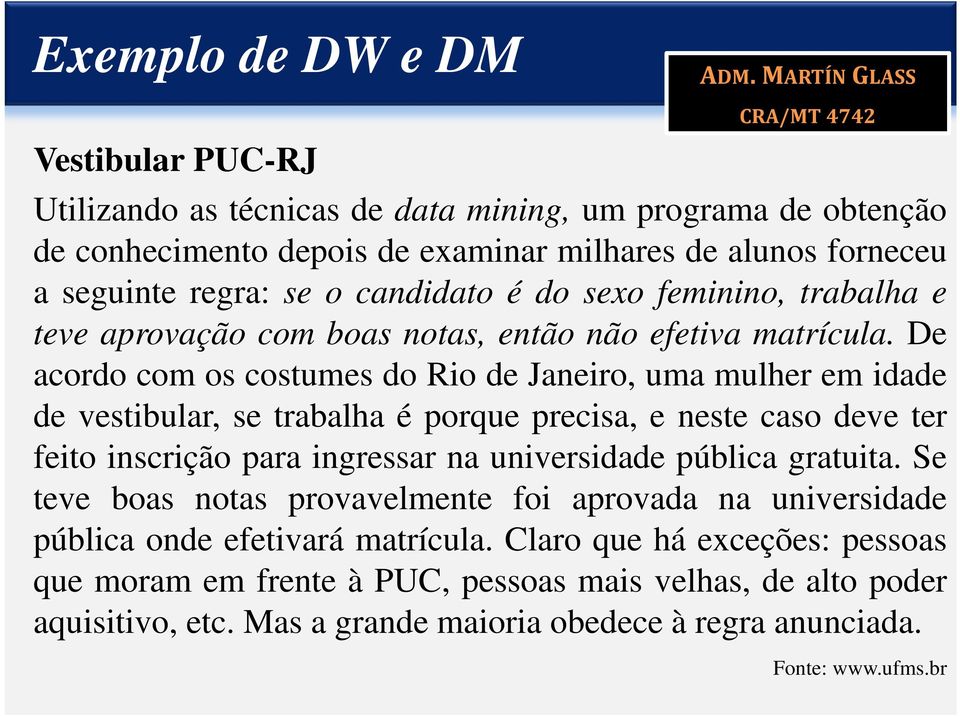 De acordo com os costumes do Rio de Janeiro, uma mulher em idade de vestibular, se trabalha é porque precisa, e neste caso deve ter feito inscrição para ingressar na universidade pública