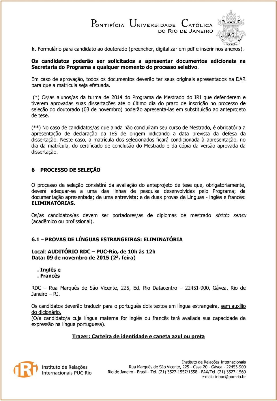 Em caso de aprovação, todos os documentos deverão ter seus originais apresentados na DAR para que a matrícula seja efetuada.