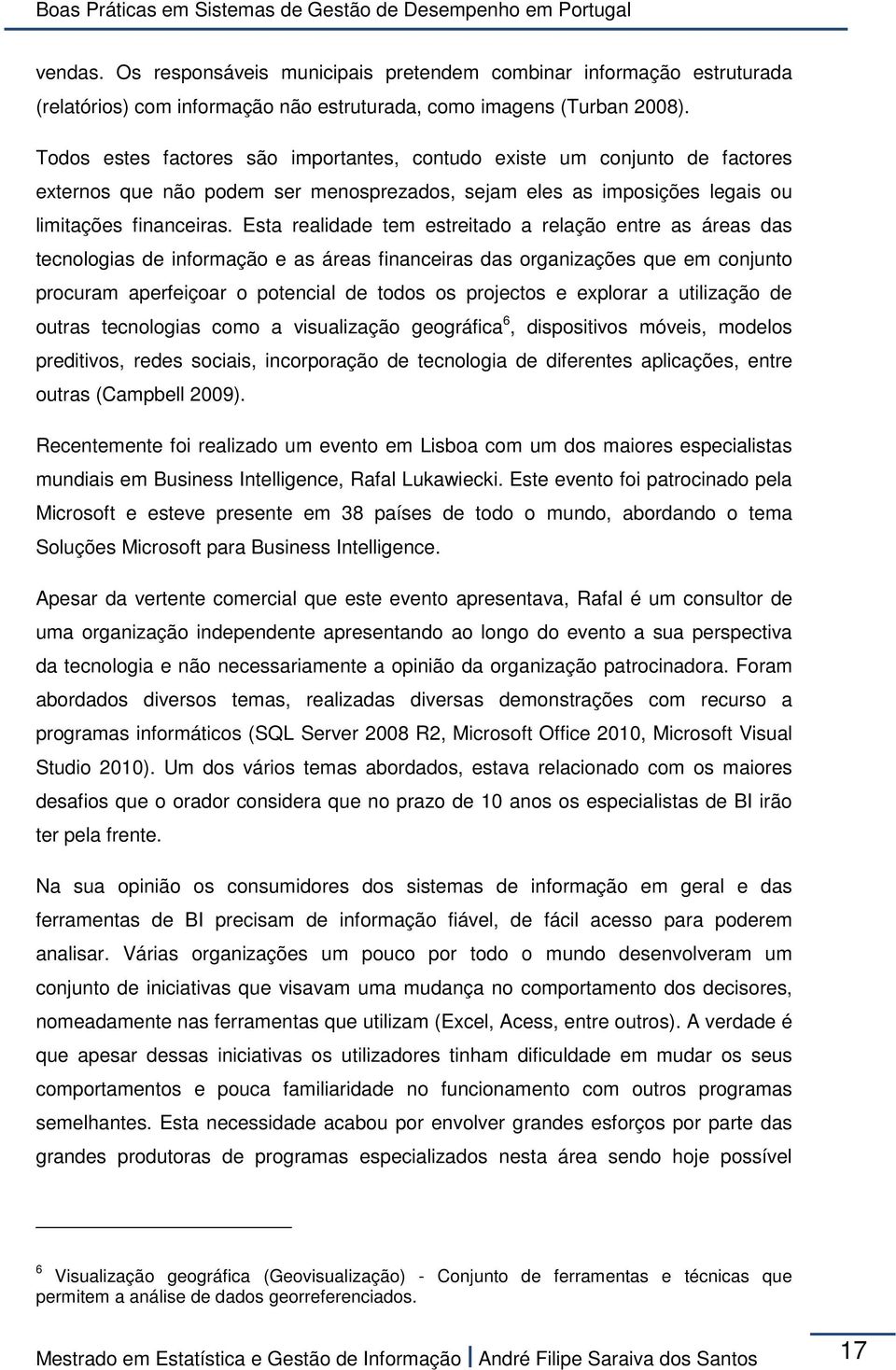 Esta realidade tem estreitado a relação entre as áreas das tecnologias de informação e as áreas financeiras das organizações que em conjunto procuram aperfeiçoar o potencial de todos os projectos e