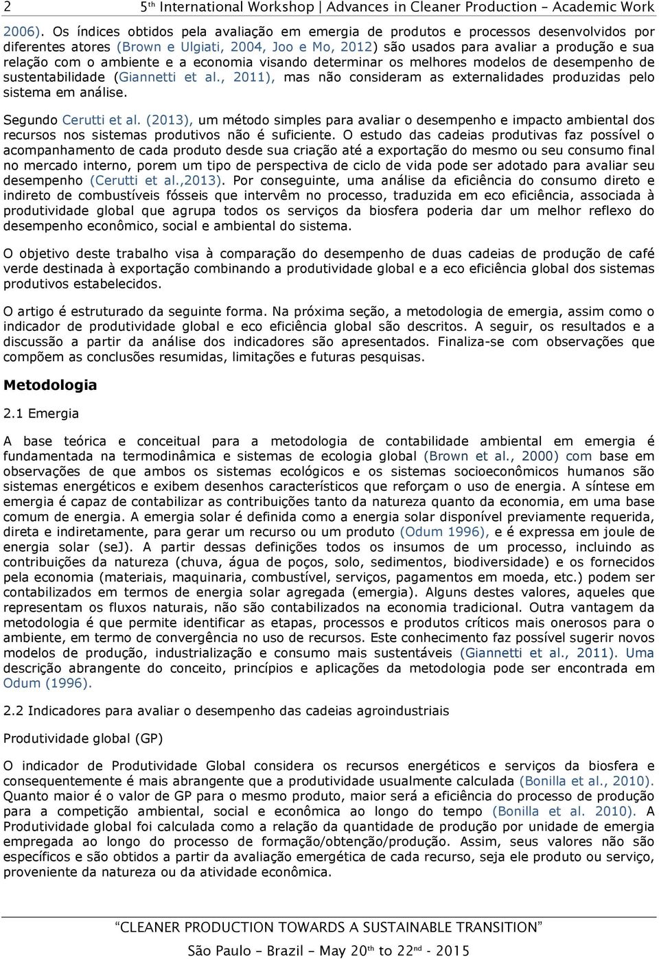 ambiente e a economia visando determinar os melhores modelos de desempenho de sustentabilidade (Giannetti et al., 2011), mas não consideram as externalidades produzidas pelo sistema em análise.