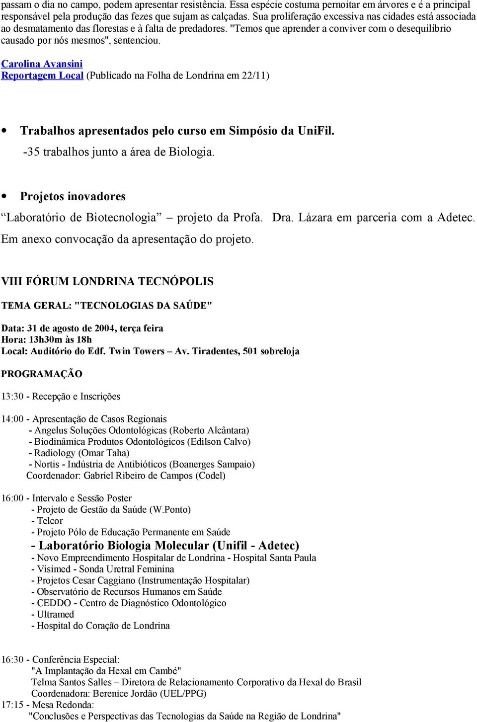 Carolina Avansini Reportagem Local (Publicado na Folha de Londrina em 22/11) Trabalhos apresentados pelo curso em Simpósio da UniFil. -35 trabalhos junto a área de Biologia.