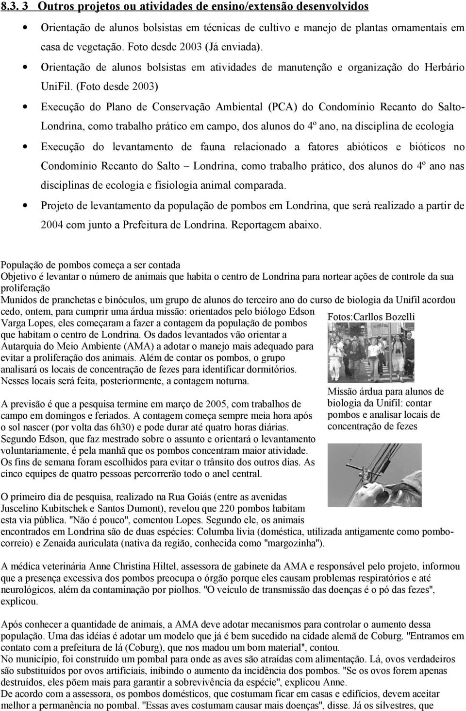 (Foto desde 2003) Execução do Plano de Conservação Ambiental (PCA) do Condomínio Recanto do SaltoLondrina, como trabalho prático em campo, dos alunos do 4º ano, na disciplina de ecologia Execução do