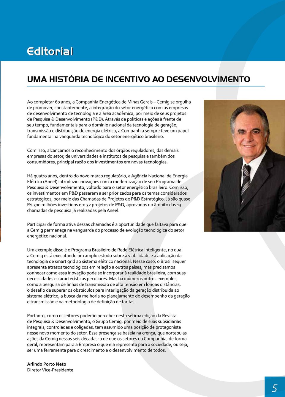 Através de políticas e ações à frente de seu tempo, fundamentais para o domínio nacional da tecnologia de geração, transmissão e distribuição de energia elétrica, a Companhia sempre teve um papel