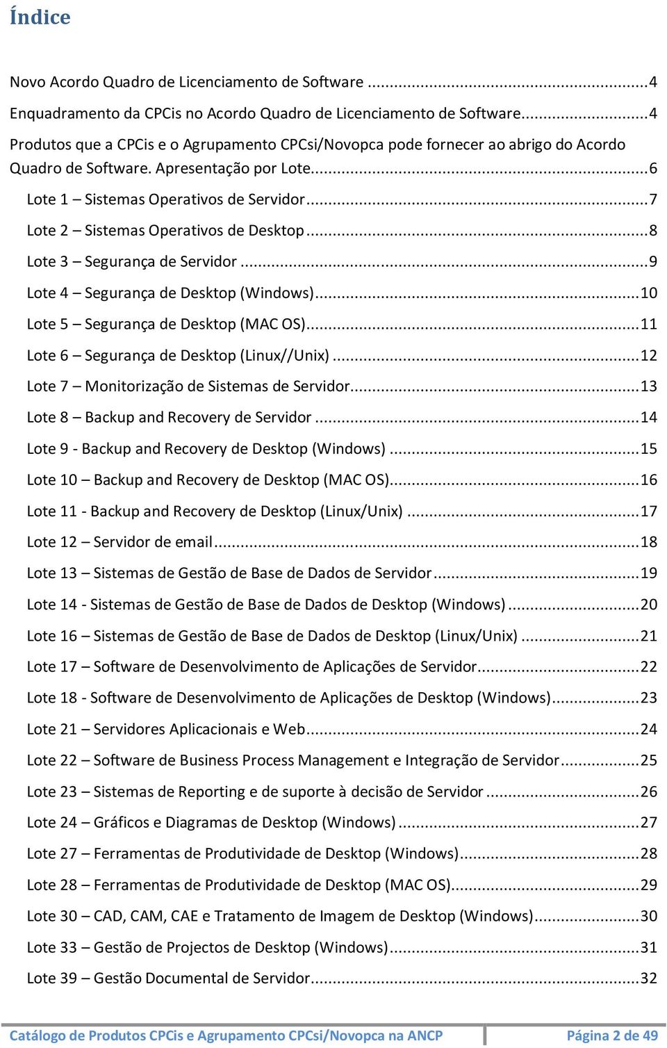 .. 7 Lote 2 Sistemas Operativos de Desktop... 8 Lote 3 Segurança de Servidor... 9 Lote 4 Segurança de Desktop (Windows)... 10 Lote 5 Segurança de Desktop (MAC OS).