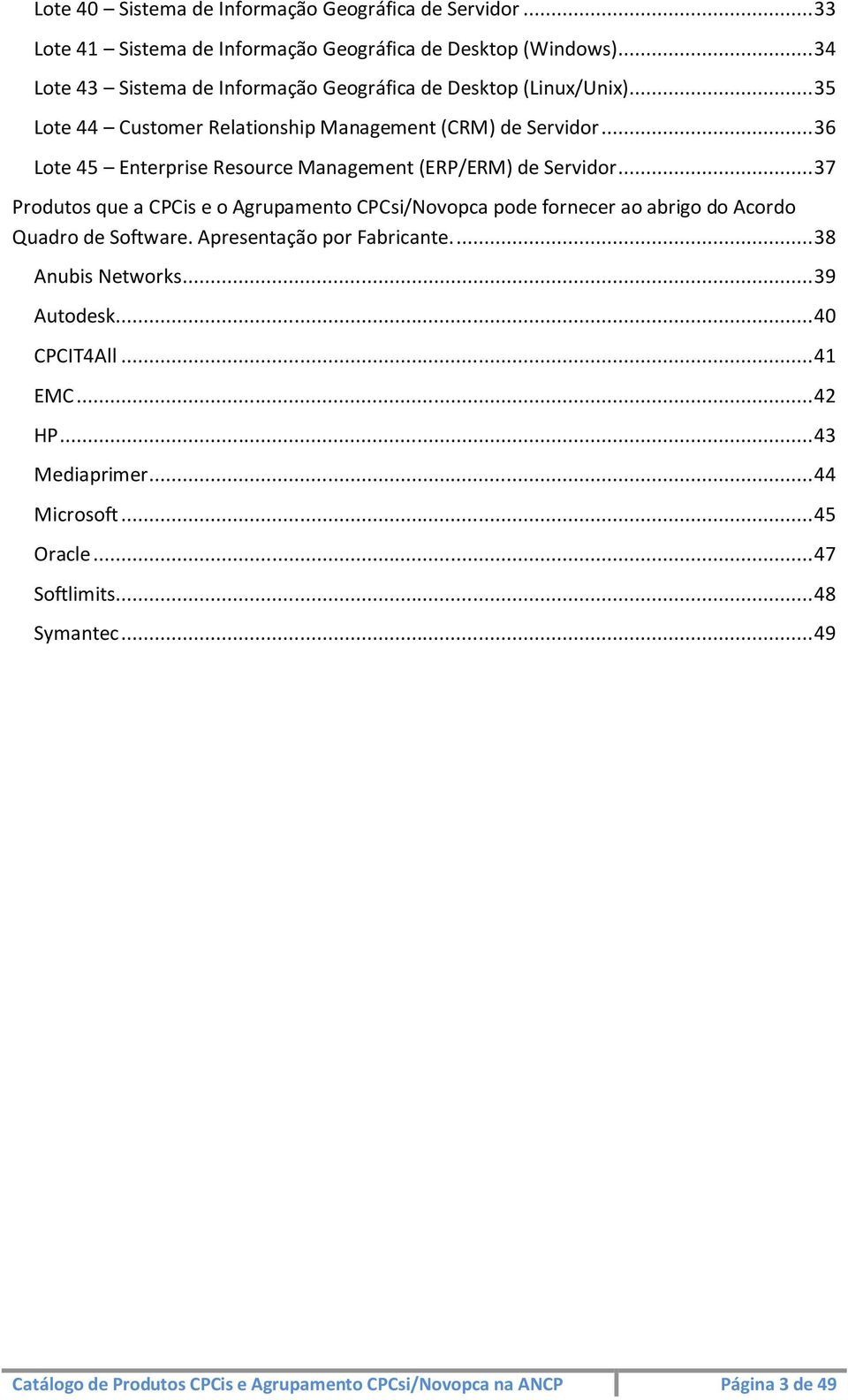 .. 36 Lote 45 Enterprise Resource Management (ERP/ERM) de Servidor... 37 Produtos que a CPCis e o Agrupamento CPCsi/Novopca pode fornecer ao abrigo do Acordo Quadro de Software.