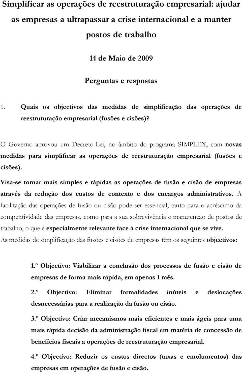 O Governo aprovou um Decreto-Lei, no âmbito do programa SIMPLEX, com novas medidas para simplificar as operações de reestruturação empresarial (fusões e cisões).