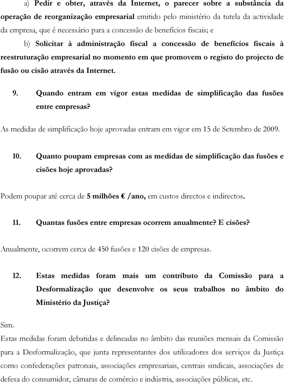 cisão através da Internet. 9. Quando entram em vigor estas medidas de simplificação das fusões entre empresas? As medidas de simplificação hoje aprovadas entram em vigor em 15 de Setembro de 2009. 10.