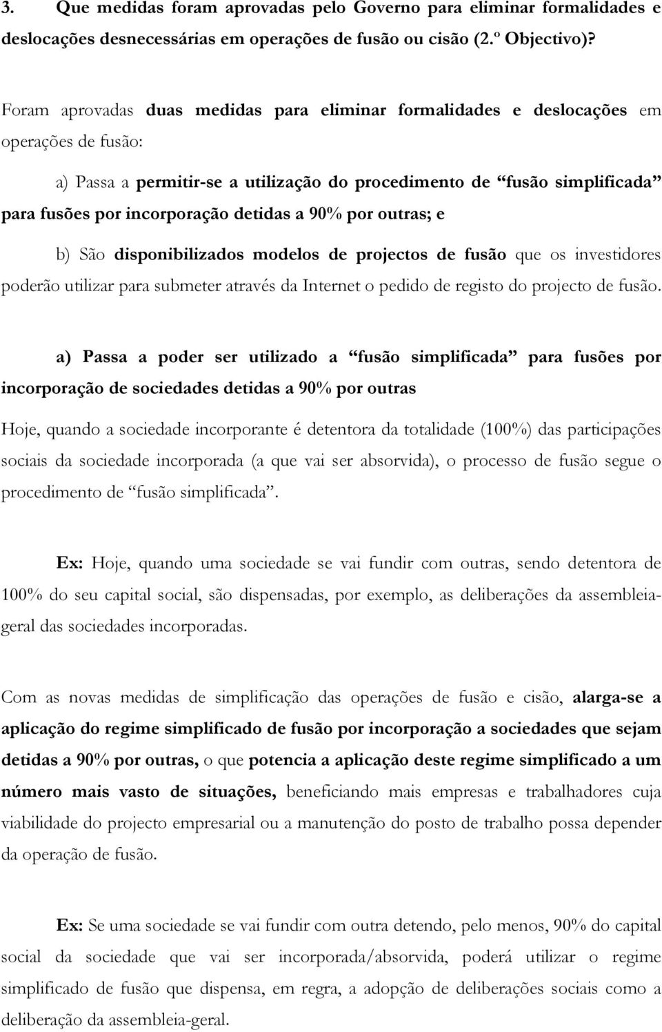 detidas a 90% por outras; e b) São disponibilizados modelos de projectos de fusão que os investidores poderão utilizar para submeter através da Internet o pedido de registo do projecto de fusão.