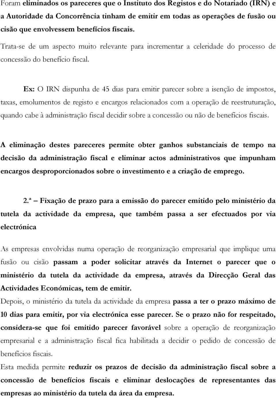 Ex: O IRN dispunha de 45 dias para emitir parecer sobre a isenção de impostos, taxas, emolumentos de registo e encargos relacionados com a operação de reestruturação, quando cabe à administração