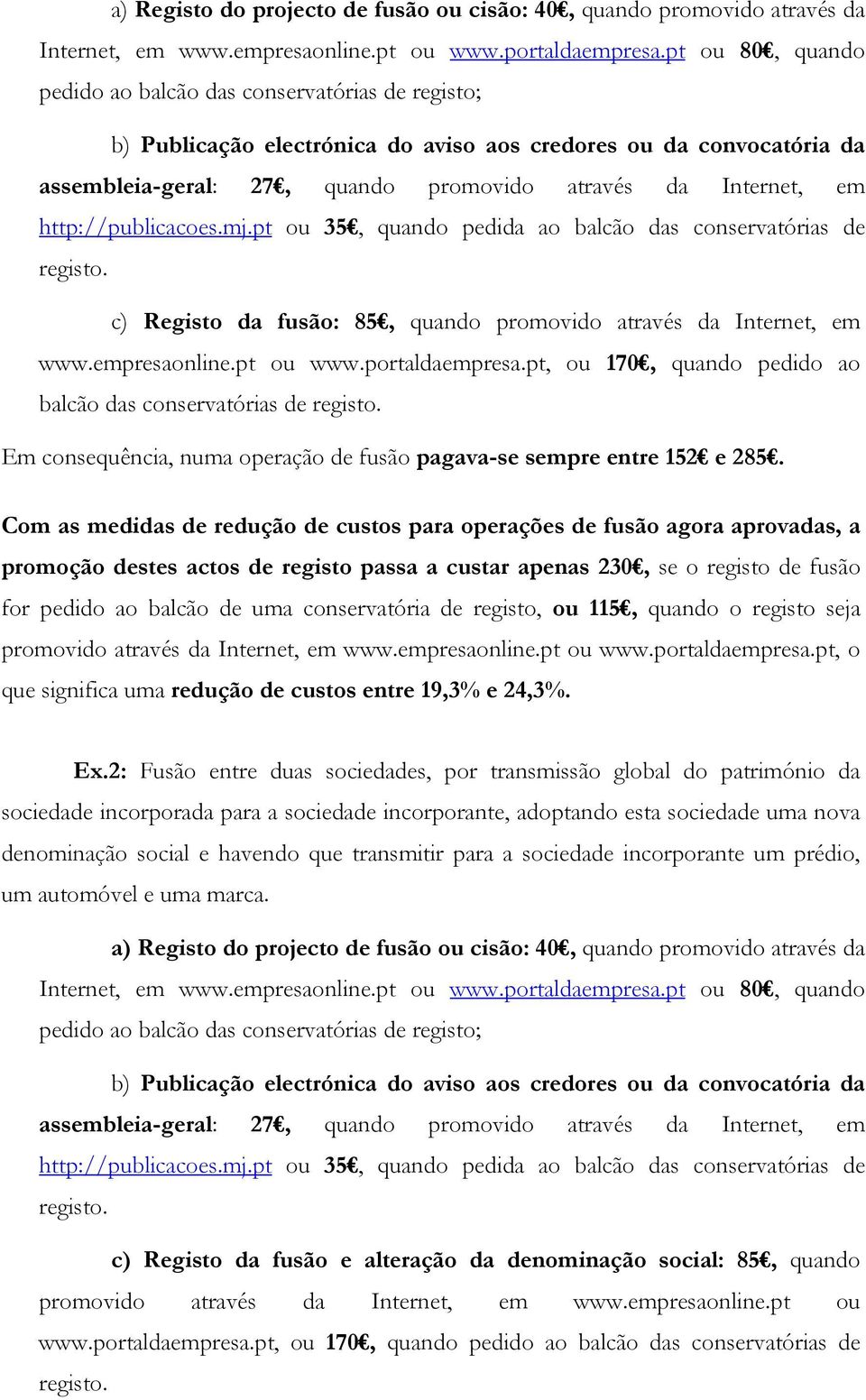 http://publicacoes.mj.pt ou 35, quando pedida ao balcão das conservatórias de c) Registo da fusão: 85, quando promovido através da Internet, em www.empresaonline.pt ou www.portaldaempresa.