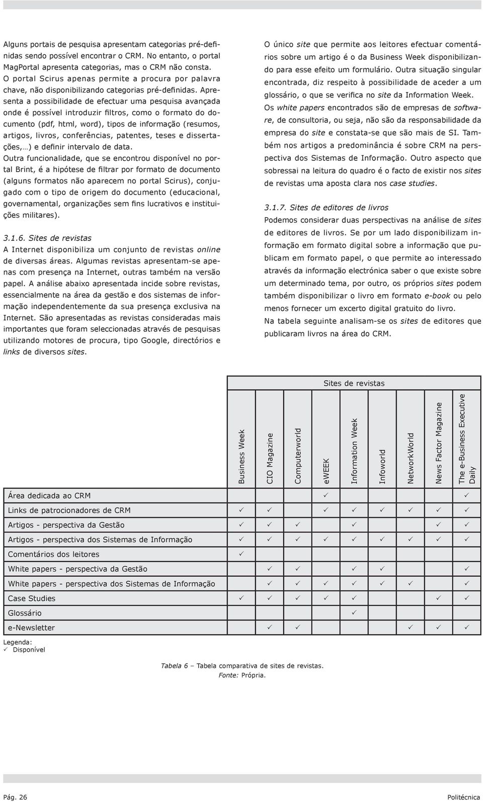 Apresenta a possibilidade de efectuar uma pesquisa avançada onde é possível introduzir filtros, como o formato do documento (pdf, html, word), tipos de informação (resumos, artigos, livros,