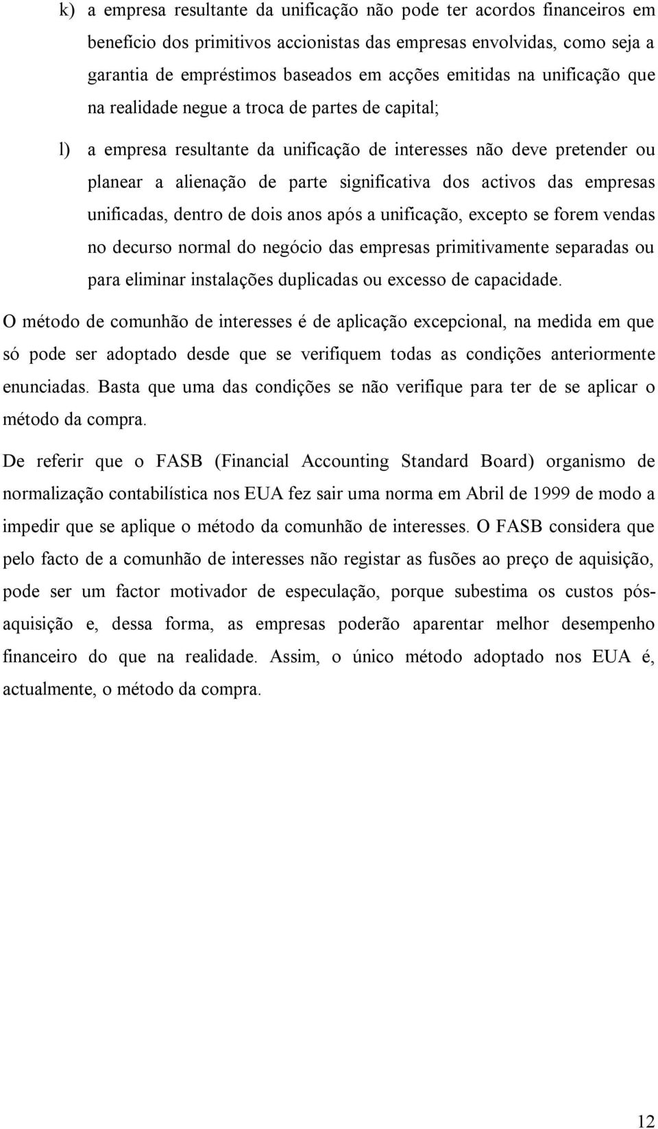 empresas unificadas, dentro de dois anos após a unificação, excepto se forem vendas no decurso normal do negócio das empresas primitivamente separadas ou para eliminar instalações duplicadas ou