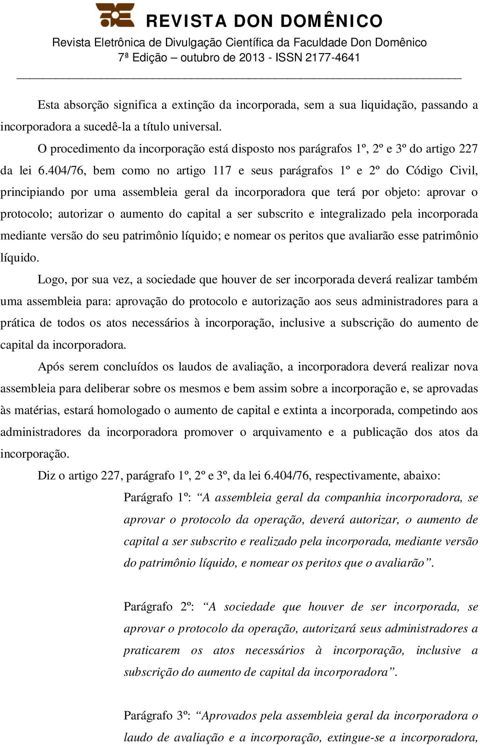 404/76, bem como no artigo 117 e seus parágrafos 1º e 2º do Código Civil, principiando por uma assembleia geral da incorporadora que terá por objeto: aprovar o protocolo; autorizar o aumento do