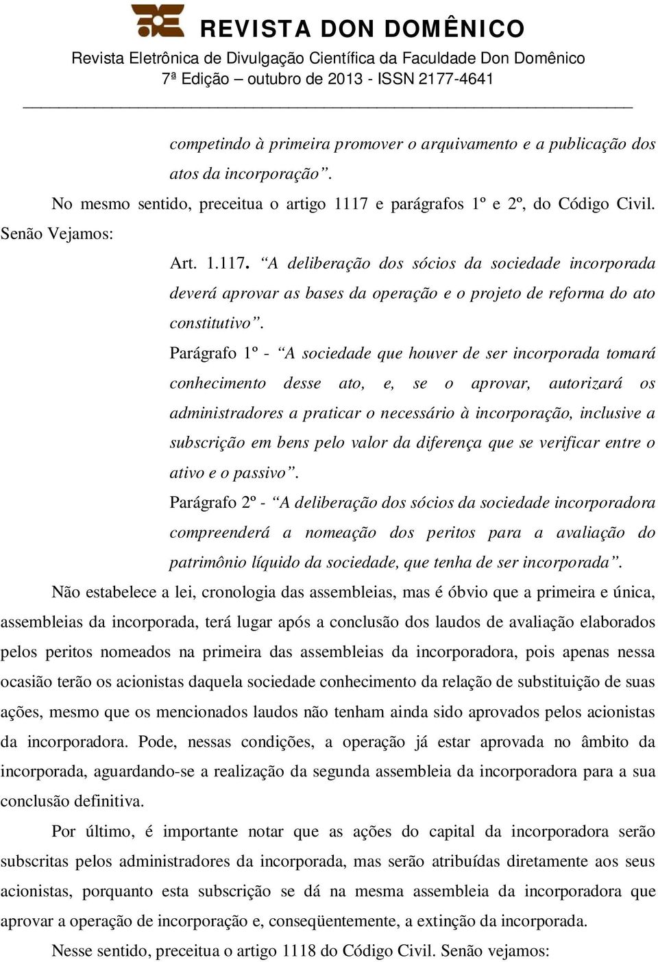 Parágrafo 1º - A sociedade que houver de ser incorporada tomará conhecimento desse ato, e, se o aprovar, autorizará os administradores a praticar o necessário à incorporação, inclusive a subscrição