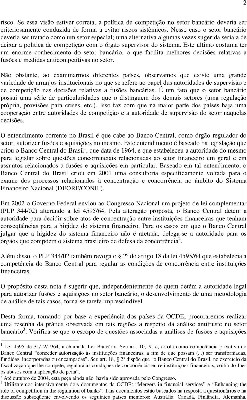 Este último costuma ter um enorme conhecimento do setor bancário, o que facilita melhores decisões relativas a fusões e medidas anticompetitivas no setor.