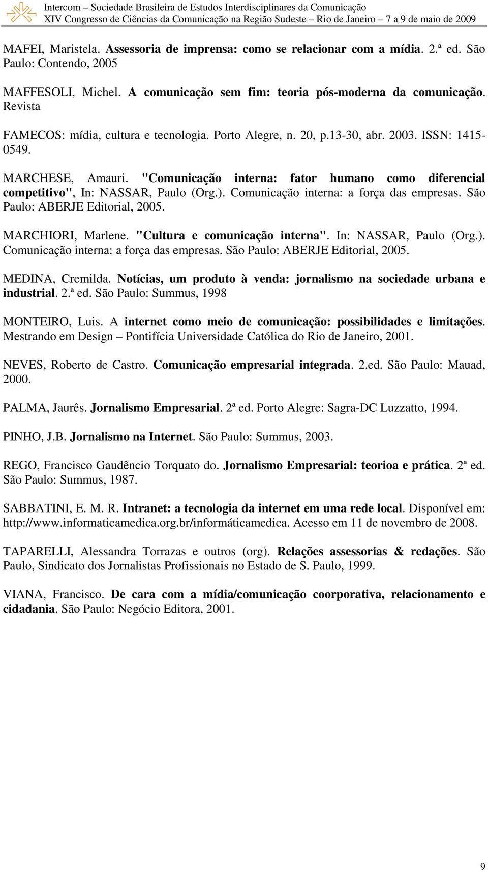 "Comunicação interna: fator humano como diferencial competitivo", In: NASSAR, Paulo (Org.). Comunicação interna: a força das empresas. São Paulo: ABERJE Editorial, 2005. MARCHIORI, Marlene.