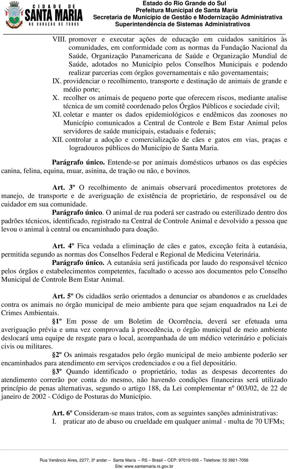 providenciar o recolhimento, transporte e destinação de animais de grande e médio porte; X.