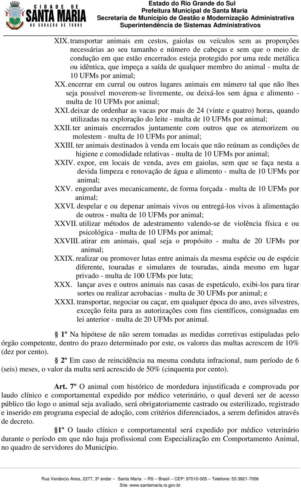 encerrar em curral ou outros lugares animais em número tal que não lhes seja possível moverem-se livremente, ou deixá-los sem água e alimento - multa de 10 UFMs por animal; XXI.