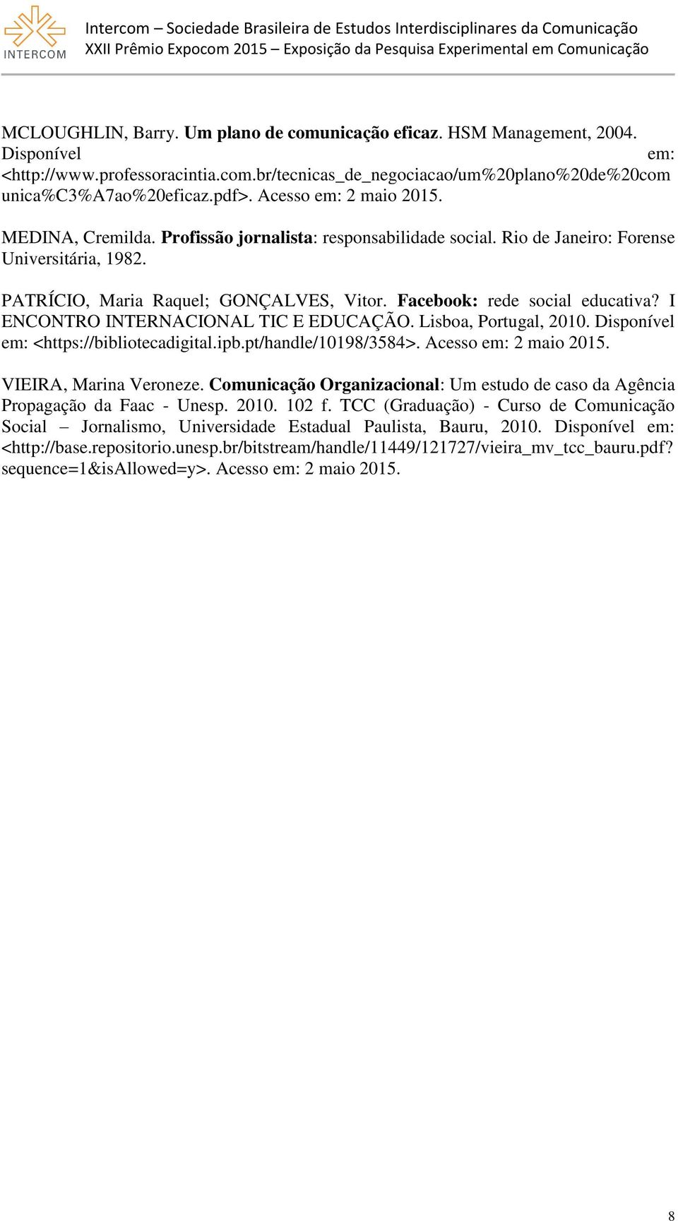 Facebook: rede social educativa? I ENCONTRO INTERNACIONAL TIC E EDUCAÇÃO. Lisboa, Portugal, 2010. Disponível em: <https://bibliotecadigital.ipb.pt/handle/10198/3584>. Acesso em: 2 maio 2015.