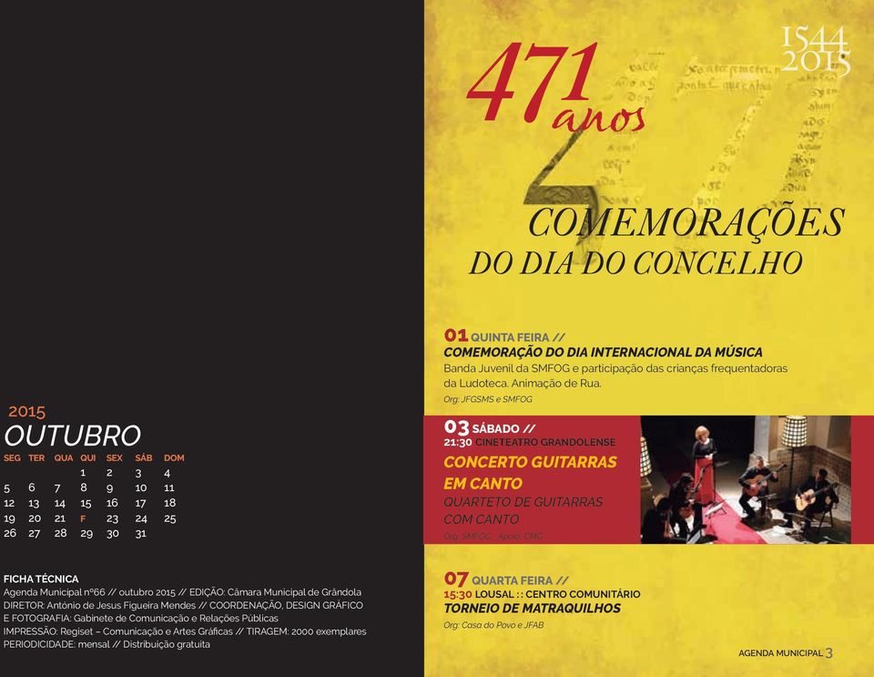 Org: JFGSMS e SMFOG 03 SÁBADO // 21:30 CINETEATRO GRANDOLENSE CONCERTO GUITARRAS EM CANTO QUARTETO DE GUITARRAS COM CANTO Org: SMFOG Apoio: CMG FICHA TÉCNICA Agenda Municipal nº66 // outubro 2015 //