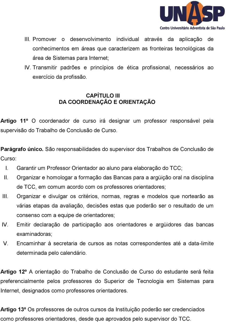 CAPÍTULO III DA COORDENAÇÃO E ORIENTAÇÃO Artigo 11º O coordenador de curso irá designar um professor responsável pela supervisão do Trabalho de Conclusão de Curso. Parágrafo único.