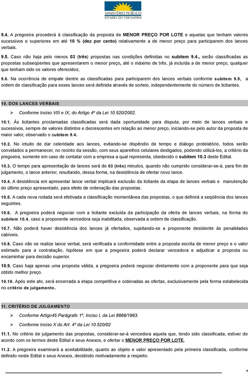 , serão classificadas as propostas subseqüentes que apresentarem o menor preço, até o máximo de três, já incluída a de menor preço, qualquer que tenham sido os valores oferecidos; 9.6.