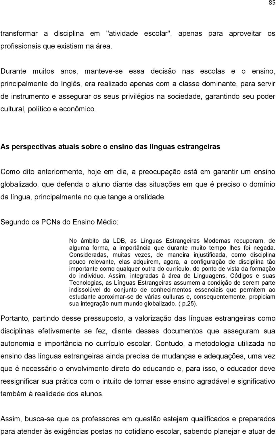 na sociedade, garantindo seu poder cultural, político e econômico.