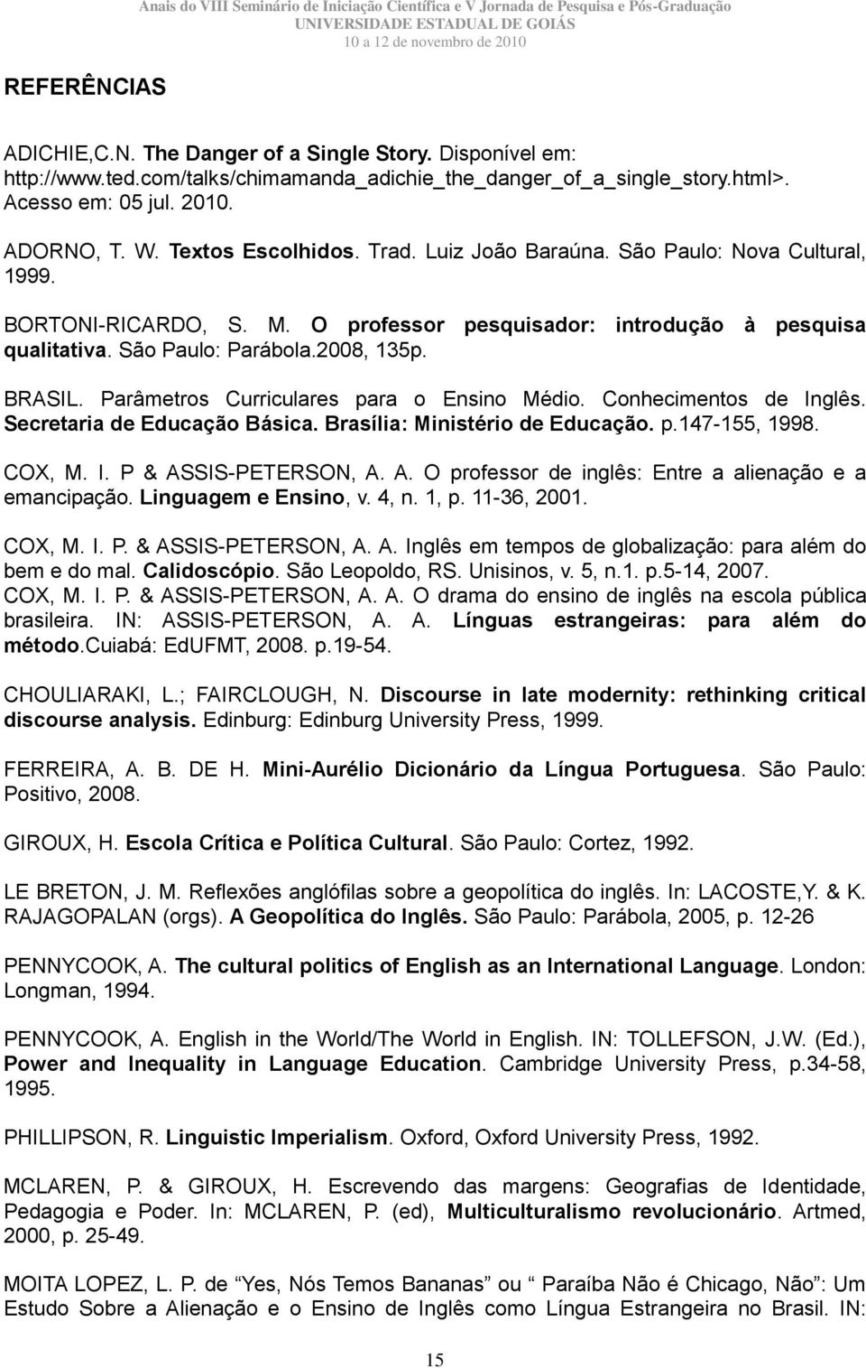 M. O professor pesquisador: introdução à pesquisa qualitativa. São Paulo: Parábola.2008, 135p. BRASIL. Parâmetros Curriculares para o Ensino Médio. Conhecimentos de Inglês.