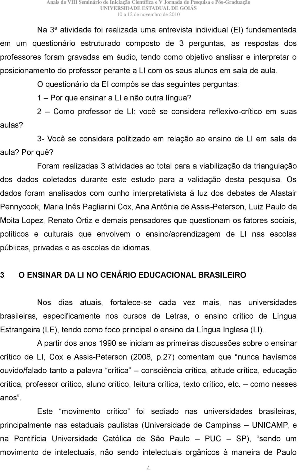 O questionário da EI compôs se das seguintes perguntas: 1 Por que ensinar a LI e não outra língua?