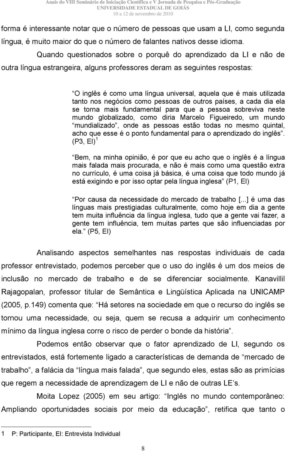 utilizada tanto nos negócios como pessoas de outros países, a cada dia ela se torna mais fundamental para que a pessoa sobreviva neste mundo globalizado, como diria Marcelo Figueiredo, um mundo