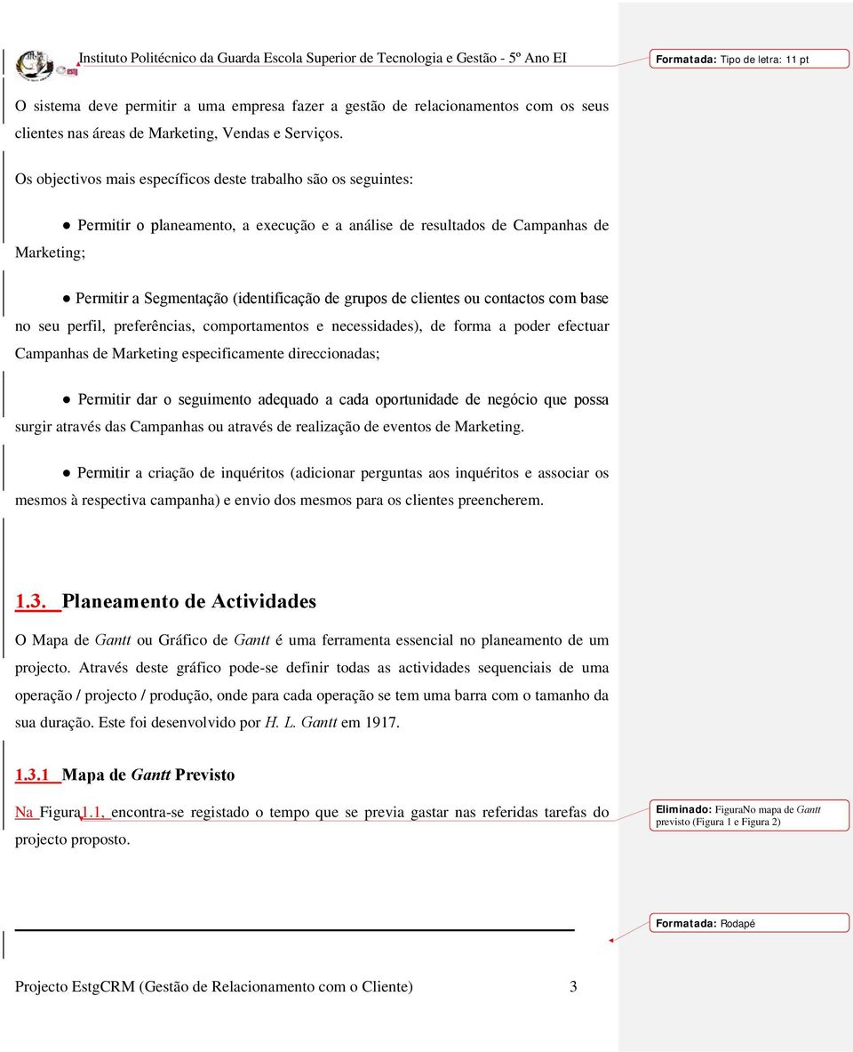 de clientes ou contactos com base no seu perfil, preferências, comportamentos e necessidades), de forma a poder efectuar Campanhas de Marketing especificamente direccionadas; Permitir dar o