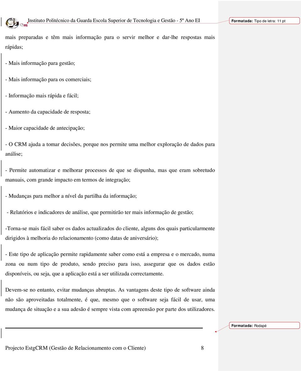 processos de que se dispunha, mas que eram sobretudo manuais, com grande impacto em termos de integração; - Mudanças para melhor a nível da partilha da informação; - Relatórios e indicadores de