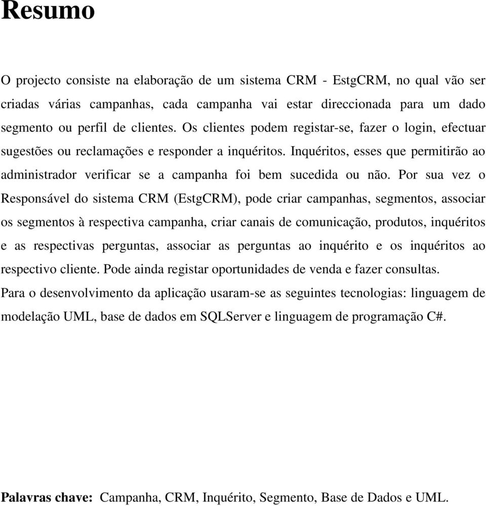 Inquéritos, esses que permitirão ao administrador verificar se a campanha foi bem sucedida ou não.